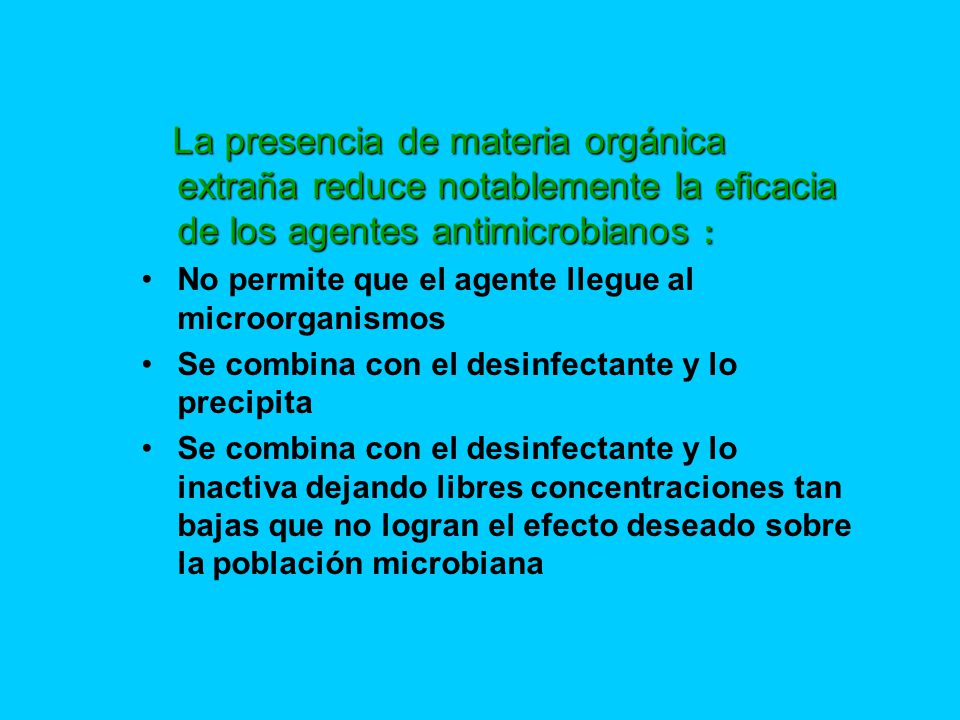 La presencia de materia orgánica extraña reduce notablemente la eficacia de los agentes antimicrobianos :
