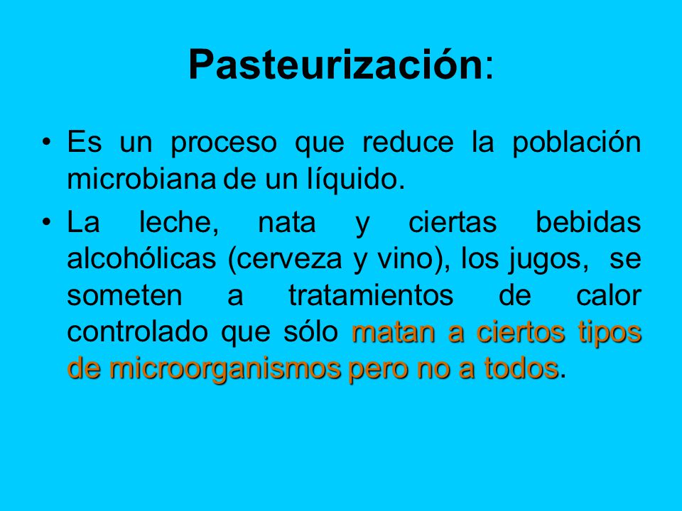 Pasteurización: Es un proceso que reduce la población microbiana de un líquido.