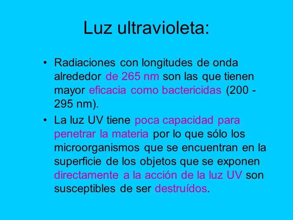 Luz ultravioleta: Radiaciones con longitudes de onda alrededor de 265 nm son las que tienen mayor eficacia como bactericidas ( nm).