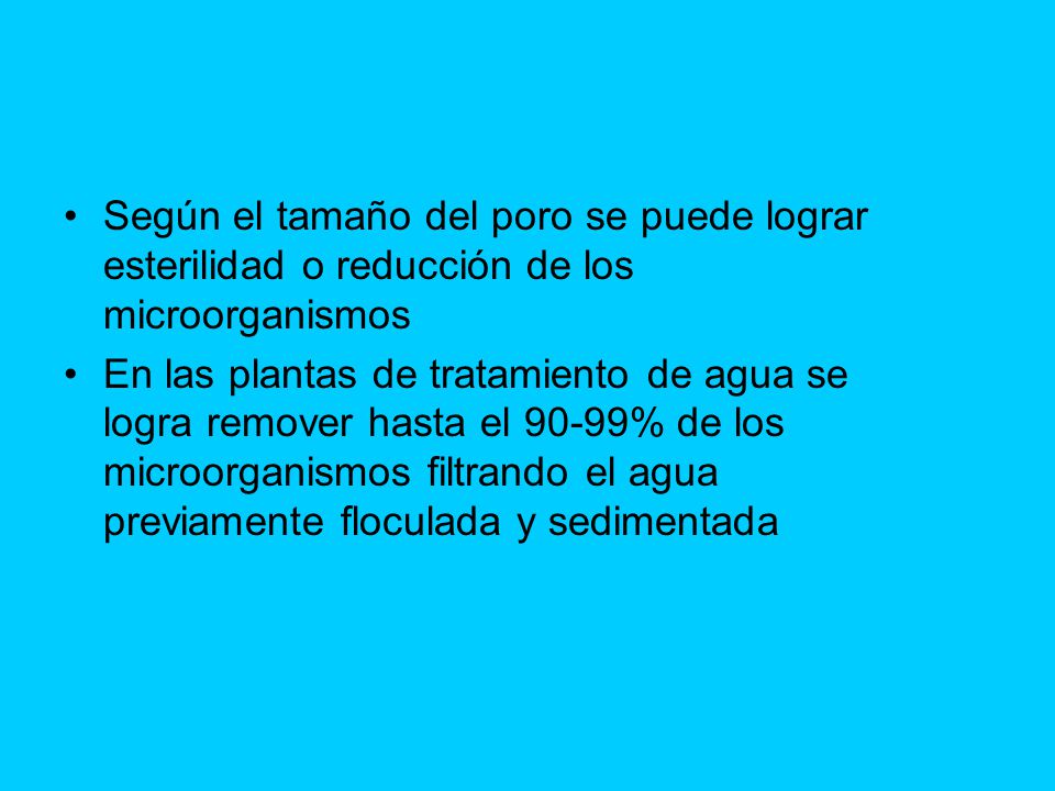 Según el tamaño del poro se puede lograr esterilidad o reducción de los microorganismos