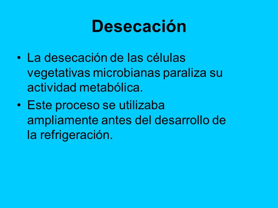 Desecación La desecación de las células vegetativas microbianas paraliza su actividad metabólica.