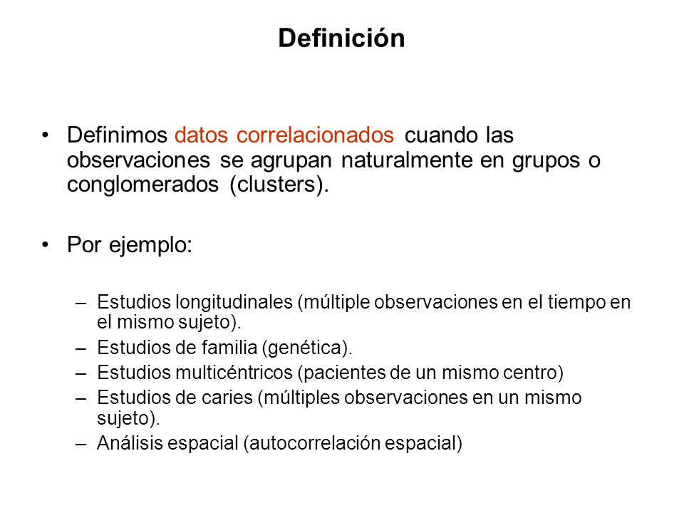 Definición Definimos datos correlacionados cuando las observaciones se agrupan naturalmente en grupos o conglomerados (clusters).