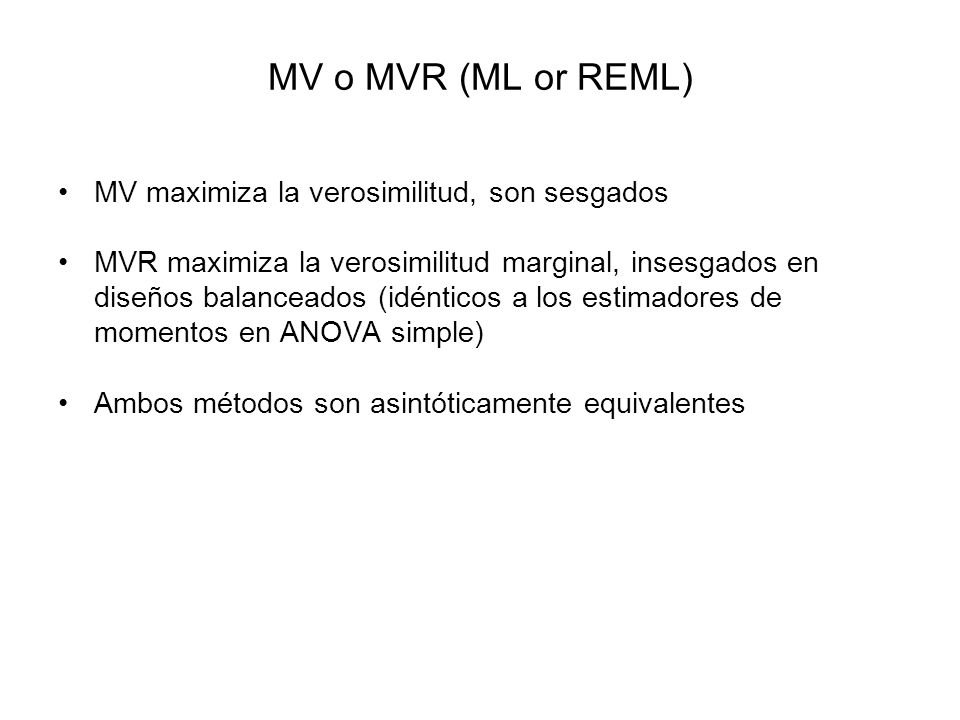 MV o MVR (ML or REML) MV maximiza la verosimilitud, son sesgados