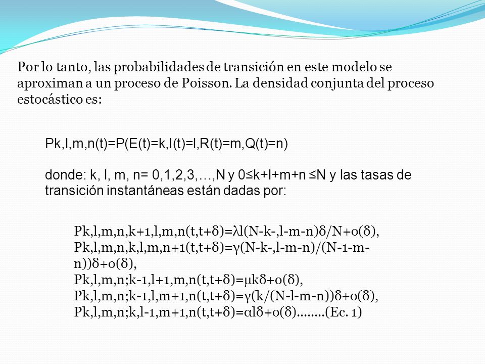 Por lo tanto, las probabilidades de transición en este modelo se aproximan a un proceso de Poisson. La densidad conjunta del proceso estocástico es: