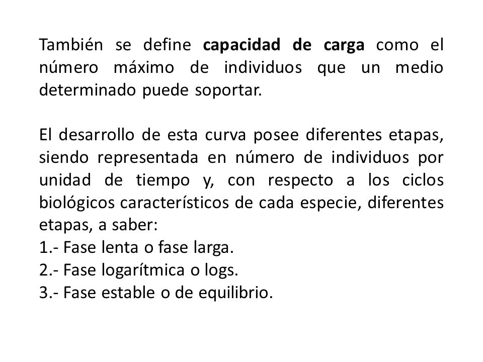 También se define capacidad de carga como el número máximo de individuos que un medio determinado puede soportar.