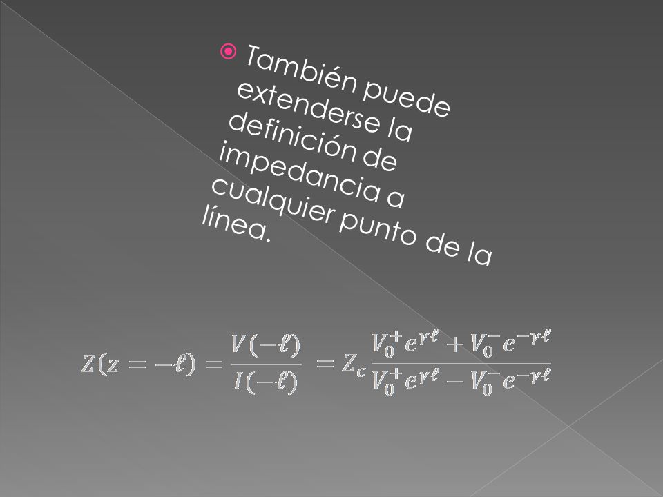 También puede extenderse la definición de impedancia a cualquier punto de la línea.