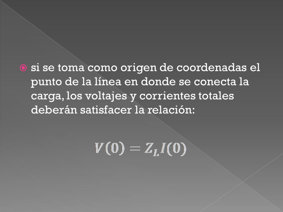 si se toma como origen de coordenadas el punto de la línea en donde se conecta la carga, los voltajes y corrientes totales deberán satisfacer la relación: