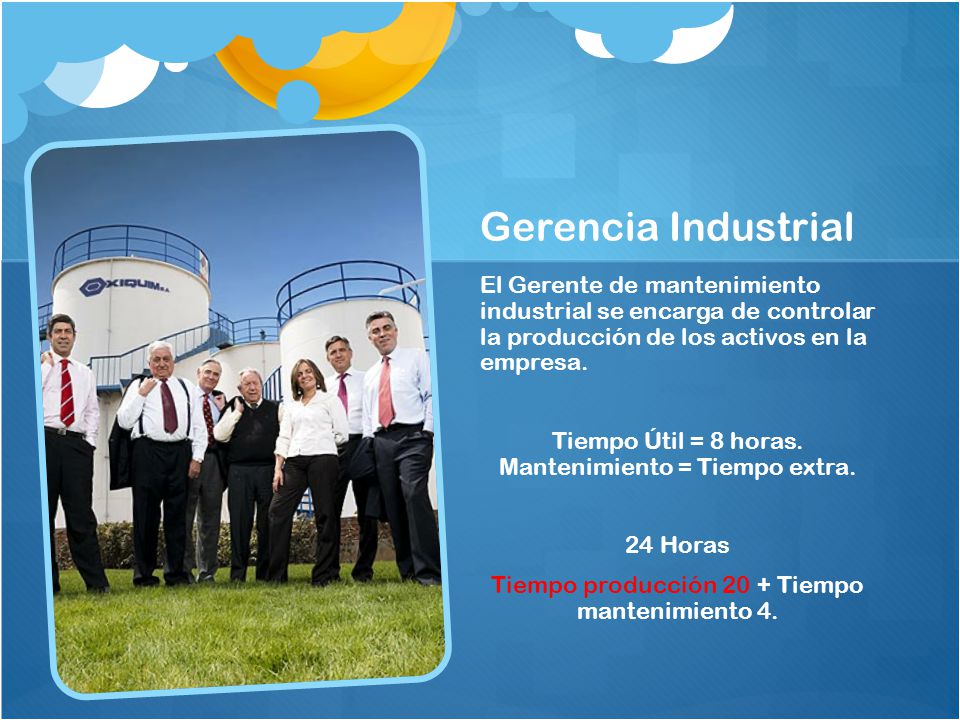 Gerencia Industrial El Gerente de mantenimiento industrial se encarga de controlar la producción de los activos en la empresa.