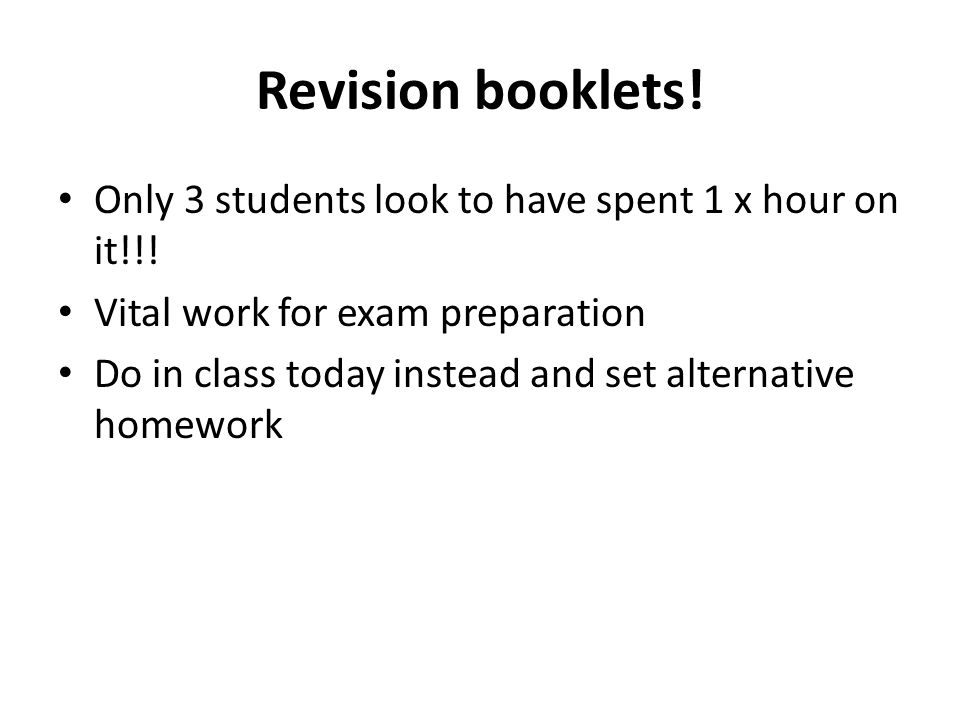 Revision booklets! Only 3 students look to have spent 1 x hour on it!!! Vital work for exam preparation.