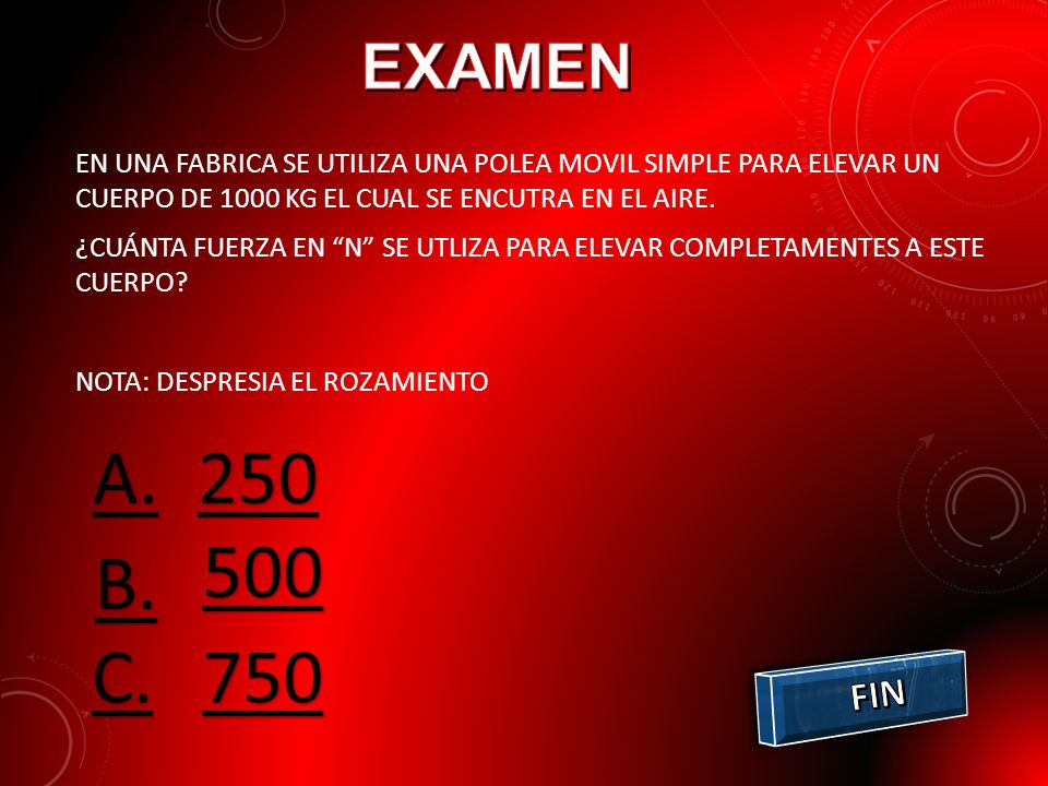 EXAMEN EN UNA FABRICA SE UTILIZA UNA POLEA MOVIL SIMPLE PARA ELEVAR UN CUERPO DE 1000 KG EL CUAL SE ENCUTRA EN EL AIRE.
