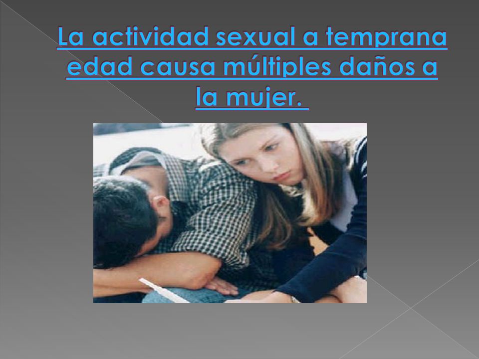 La actividad sexual a temprana edad causa múltiples daños a la mujer.