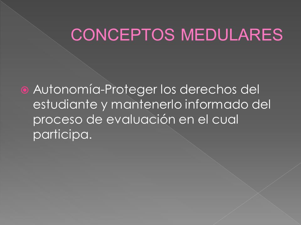 CONCEPTOS MEDULARES Autonomía-Proteger los derechos del estudiante y mantenerlo informado del proceso de evaluación en el cual participa.