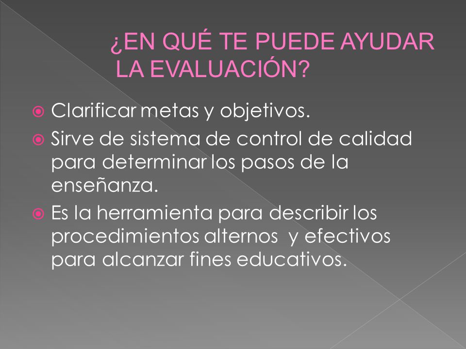 ¿EN QUÉ TE PUEDE AYUDAR LA EVALUACIÓN Clarificar metas y objetivos.
