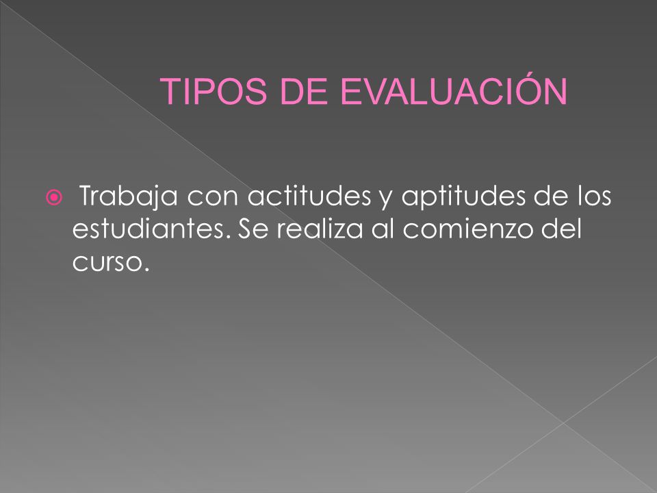 TIPOS DE EVALUACIÓN Trabaja con actitudes y aptitudes de los estudiantes.