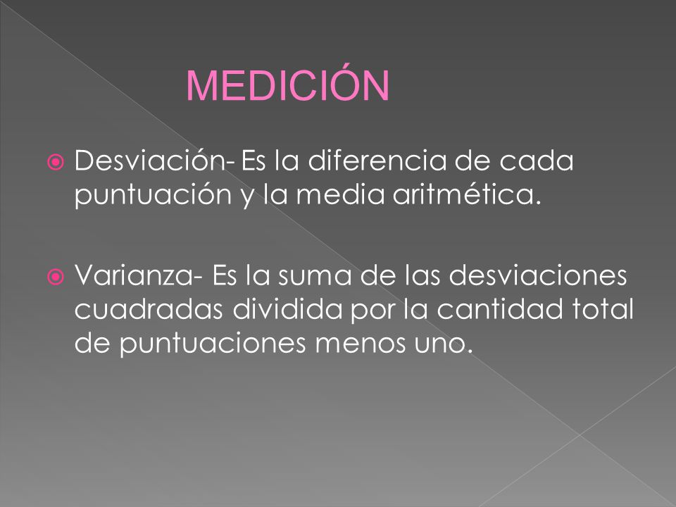 MEDICIÓN Desviación- Es la diferencia de cada puntuación y la media aritmética.