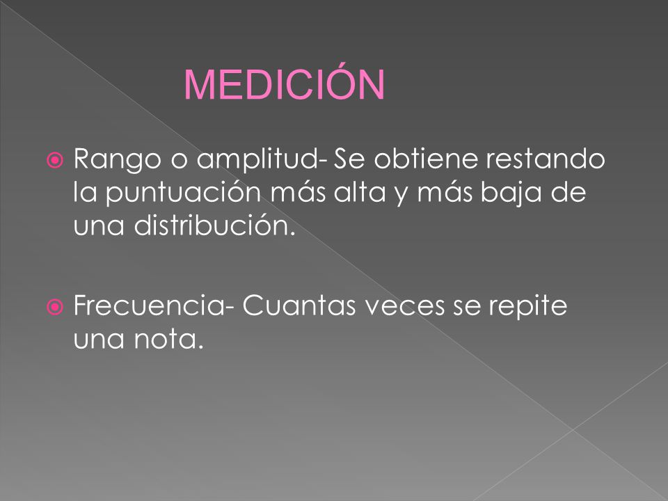 MEDICIÓN Rango o amplitud- Se obtiene restando la puntuación más alta y más baja de una distribución.