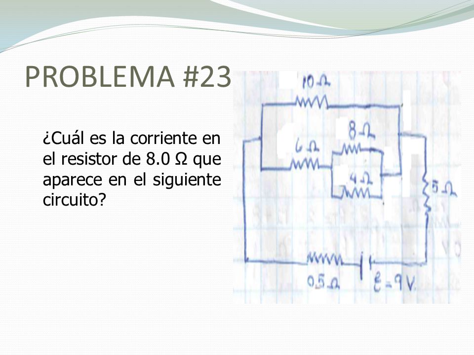 PROBLEMA #23 ¿Cuál es la corriente en el resistor de 8.0 Ω que aparece en el siguiente circuito