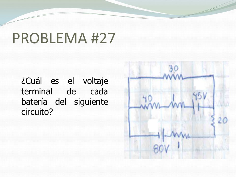 PROBLEMA #27 ¿Cuál es el voltaje terminal de cada batería del siguiente circuito