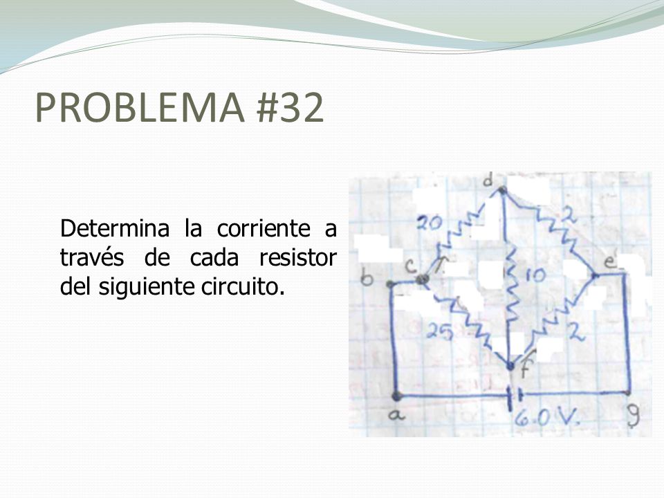 PROBLEMA #32 Determina la corriente a través de cada resistor del siguiente circuito.