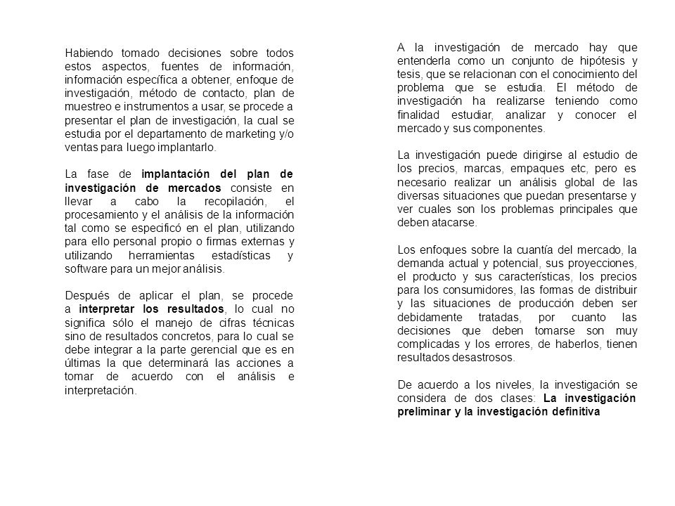 A la investigación de mercado hay que entenderla como un conjunto de hipótesis y tesis, que se relacionan con el conocimiento del problema que se estudia. El método de investigación ha realizarse teniendo como finalidad estudiar, analizar y conocer el mercado y sus componentes.