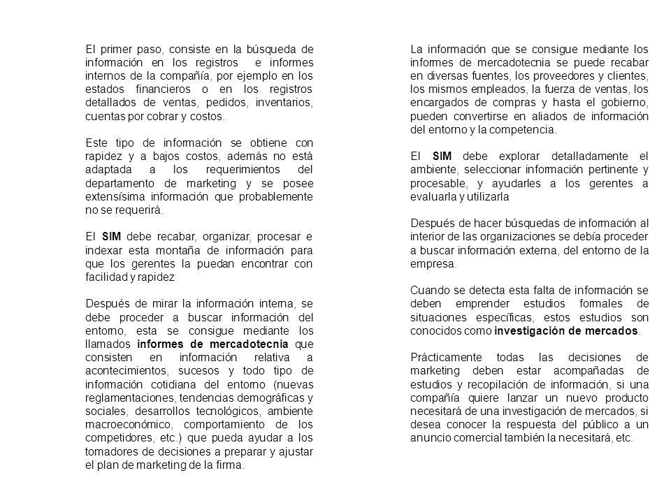 El primer paso, consiste en la búsqueda de información en los registros e informes internos de la compañía, por ejemplo en los estados financieros o en los registros detallados de ventas, pedidos, inventarios, cuentas por cobrar y costos.