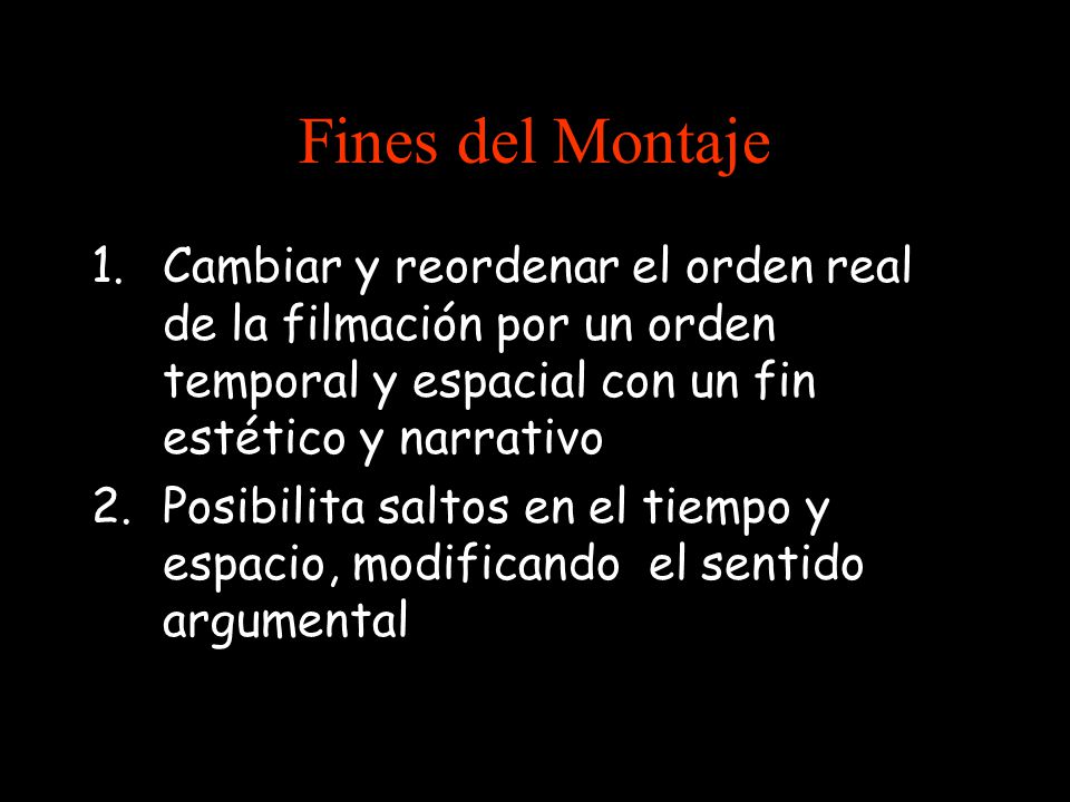 Fines del Montaje Cambiar y reordenar el orden real de la filmación por un orden temporal y espacial con un fin estético y narrativo.