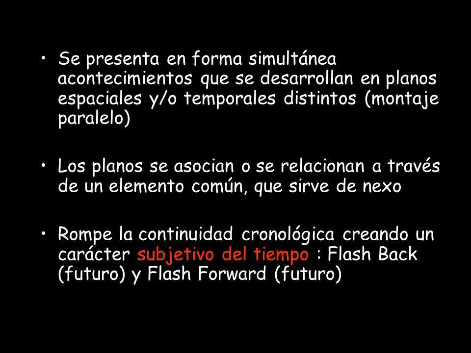 Se presenta en forma simultánea acontecimientos que se desarrollan en planos espaciales y/o temporales distintos (montaje paralelo)