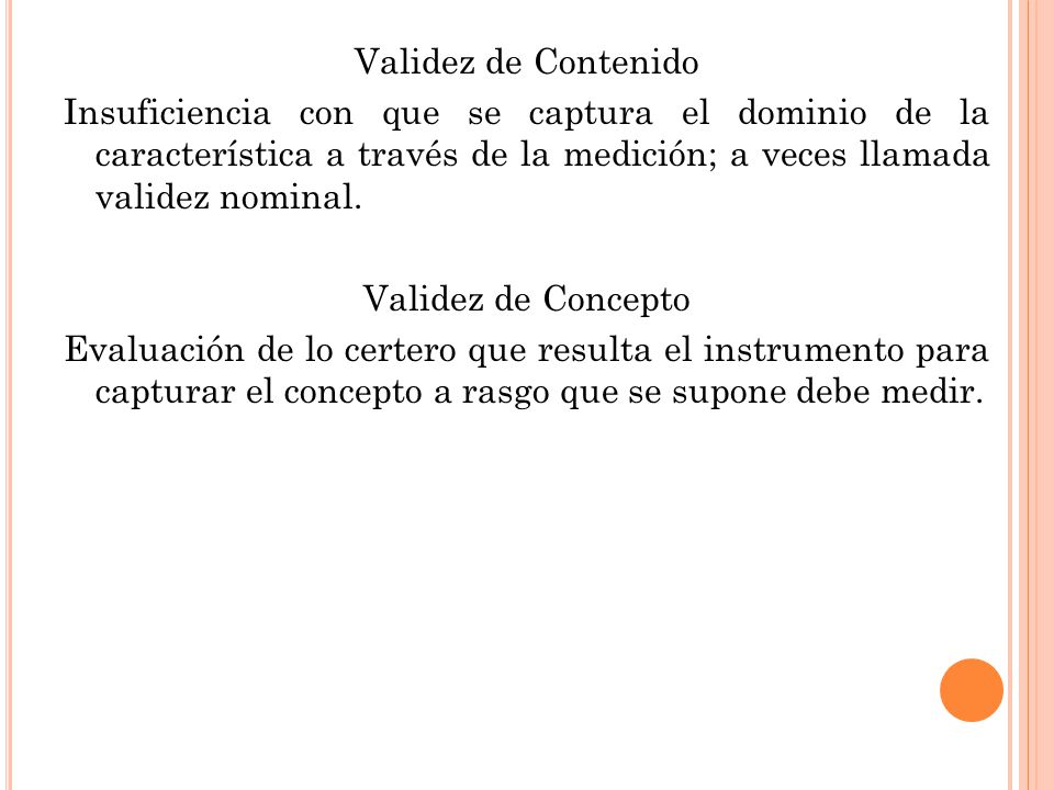 Validez de Contenido Insuficiencia con que se captura el dominio de la característica a través de la medición; a veces llamada validez nominal.