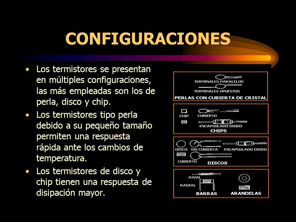 CONFIGURACIONES Los termistores se presentan en múltiples configuraciones, las más empleadas son los de perla, disco y chip.