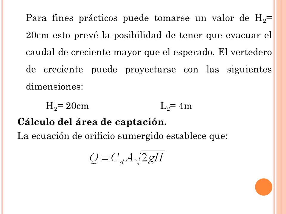 Para fines prácticos puede tomarse un valor de H2= 20cm esto prevé la posibilidad de tener que evacuar el caudal de creciente mayor que el esperado.