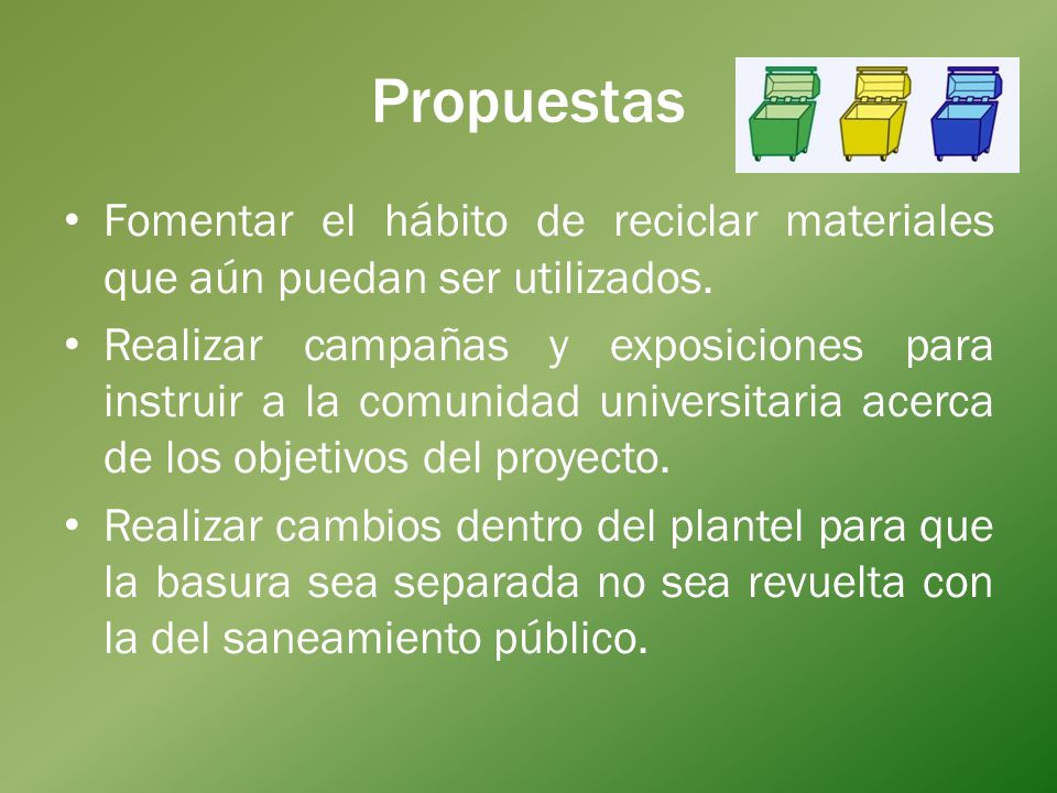Propuestas Fomentar el hábito de reciclar materiales que aún puedan ser utilizados.