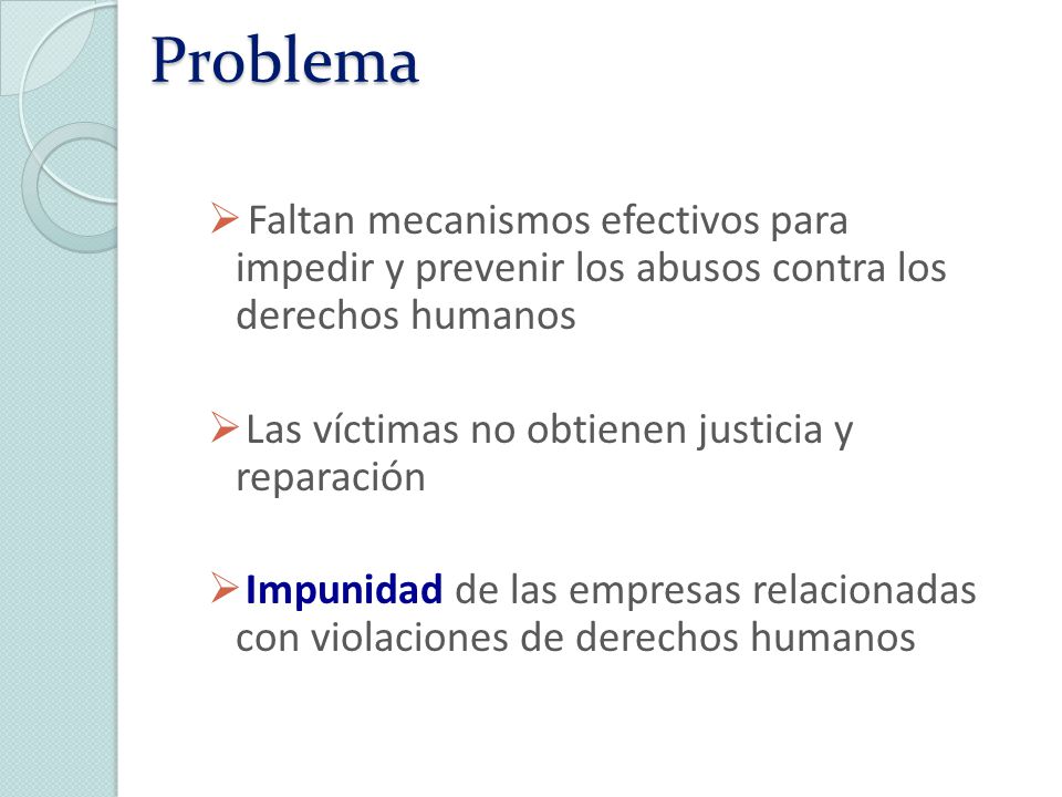 Problema Faltan mecanismos efectivos para impedir y prevenir los abusos contra los derechos humanos.