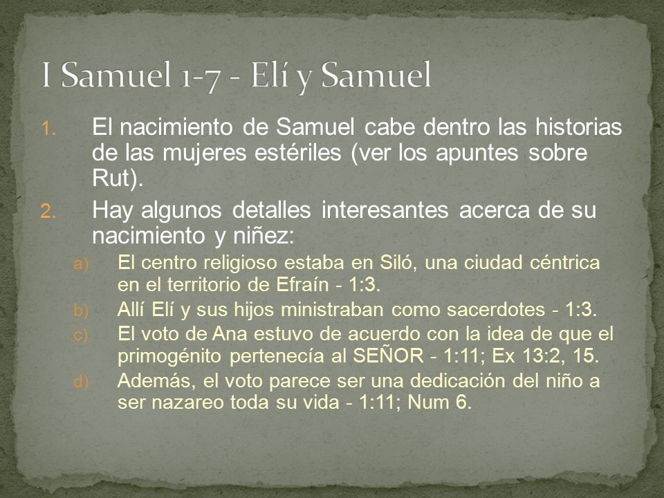 I Samuel Elí y Samuel El nacimiento de Samuel cabe dentro las historias de las mujeres estériles (ver los apuntes sobre Rut).