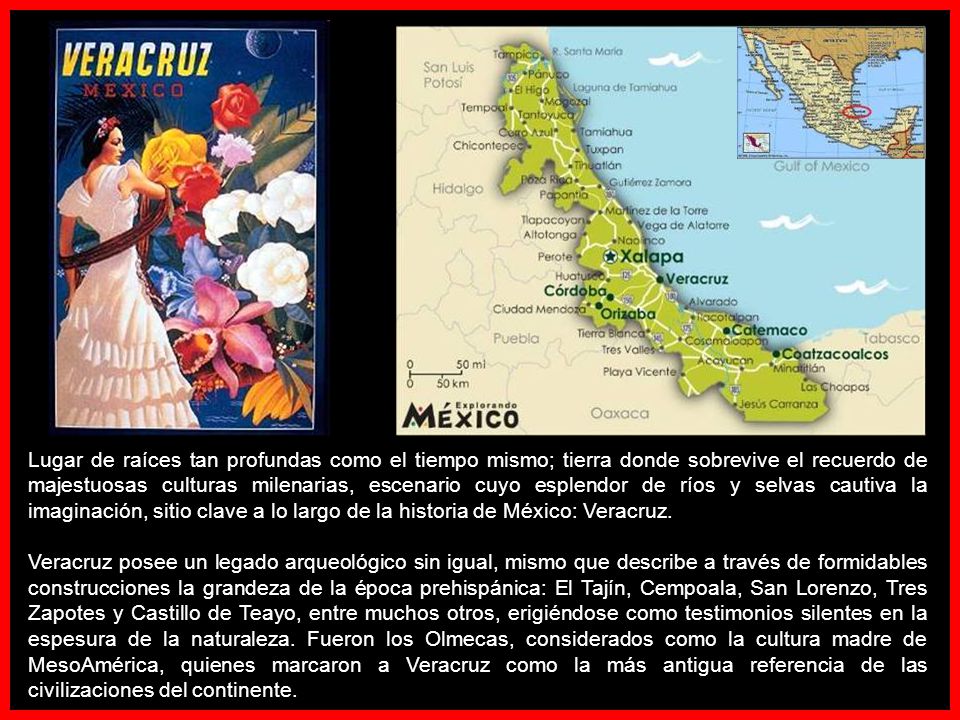 Lugar de raíces tan profundas como el tiempo mismo; tierra donde sobrevive el recuerdo de majestuosas culturas milenarias, escenario cuyo esplendor de ríos y selvas cautiva la imaginación, sitio clave a lo largo de la historia de México: Veracruz.