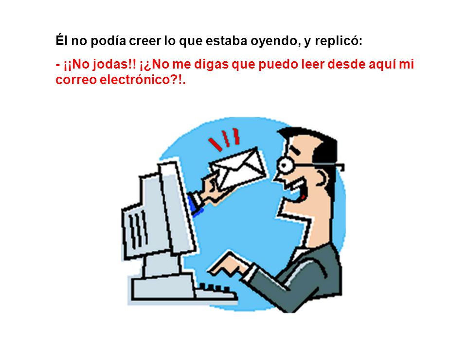 Él no podía creer lo que estaba oyendo, y replicó:
