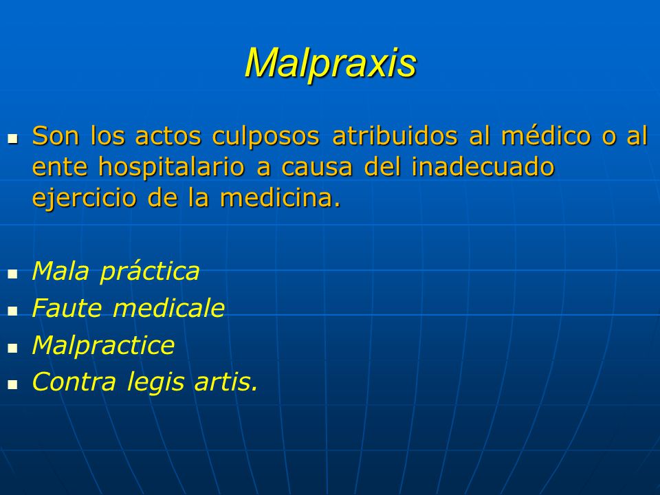 Malpraxis Son los actos culposos atribuidos al médico o al ente hospitalario a causa del inadecuado ejercicio de la medicina.