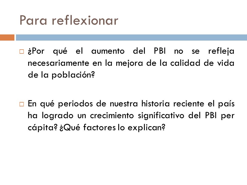 Para reflexionar ¿Por qué el aumento del PBI no se refleja necesariamente en la mejora de la calidad de vida de la población
