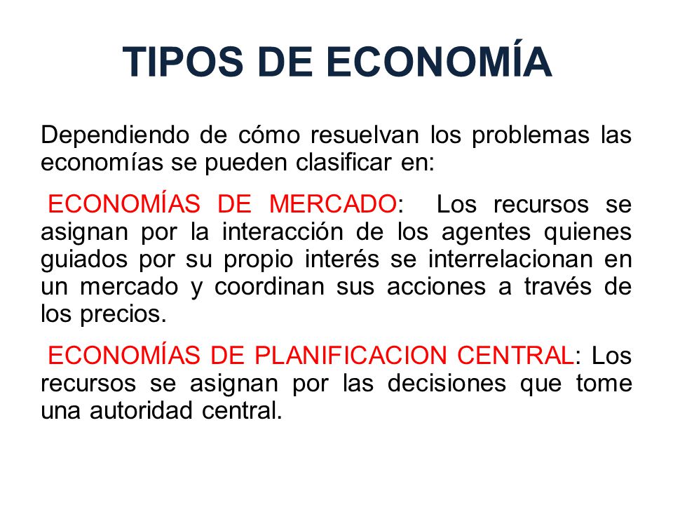 TIPOS DE ECONOMÍA Dependiendo de cómo resuelvan los problemas las economías se pueden clasificar en: