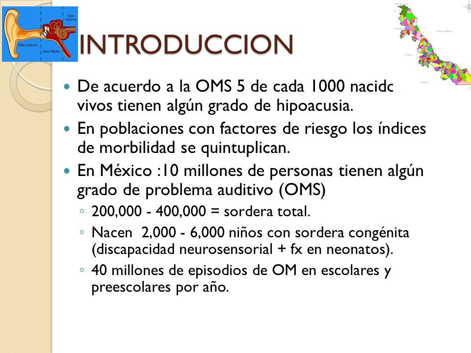 INTRODUCCION De acuerdo a la OMS 5 de cada 1000 nacidos vivos tienen algún grado de hipoacusia.