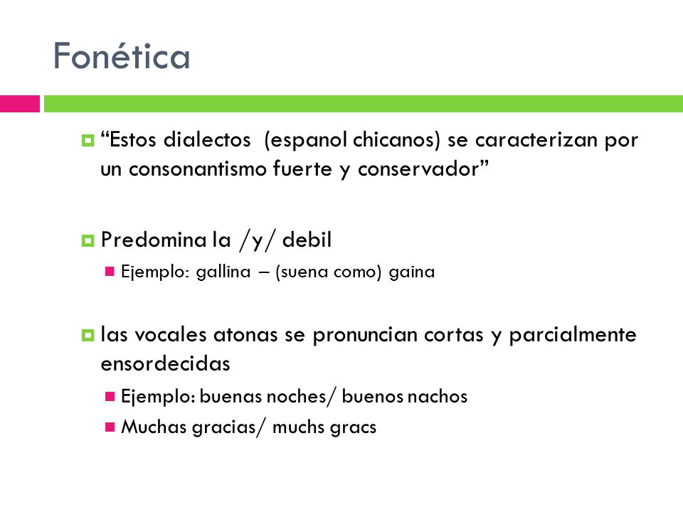Fonética Estos dialectos (espanol chicanos) se caracterizan por un consonantismo fuerte y conservador