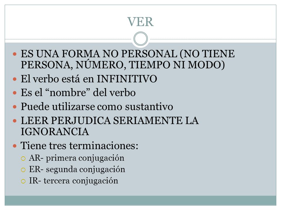 VER ES UNA FORMA NO PERSONAL (NO TIENE PERSONA, NÚMERO, TIEMPO NI MODO) El verbo está en INFINITIVO.