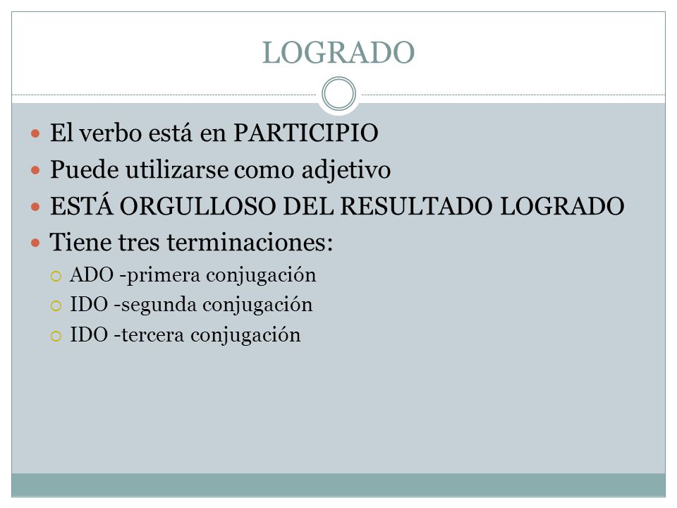 LOGRADO El verbo está en PARTICIPIO Puede utilizarse como adjetivo