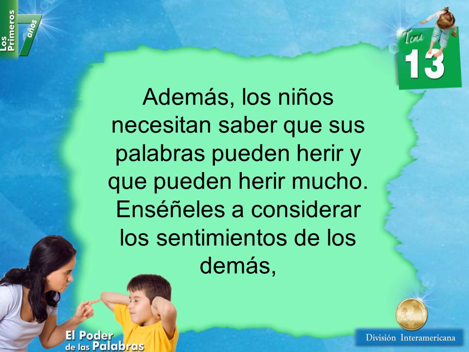 Además, los niños necesitan saber que sus palabras pueden herir y que pueden herir mucho.