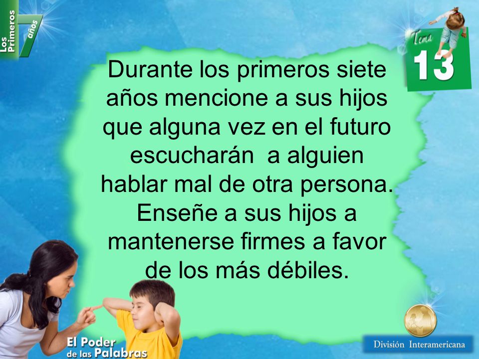 Durante los primeros siete años mencione a sus hijos que alguna vez en el futuro escucharán a alguien hablar mal de otra persona.