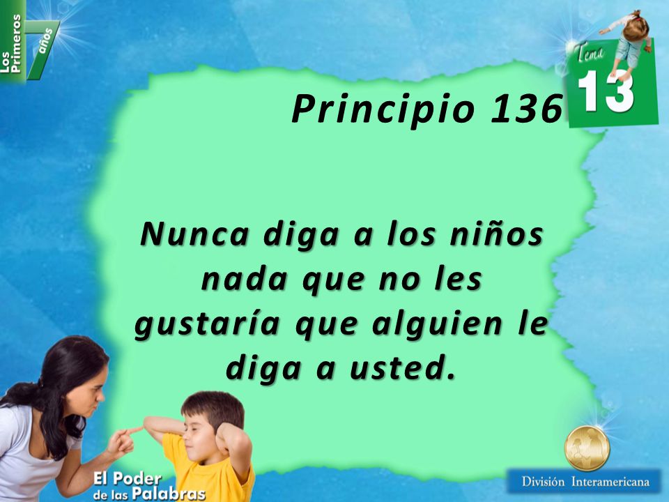 Principio 136 Nunca diga a los niños nada que no les gustaría que alguien le diga a usted.