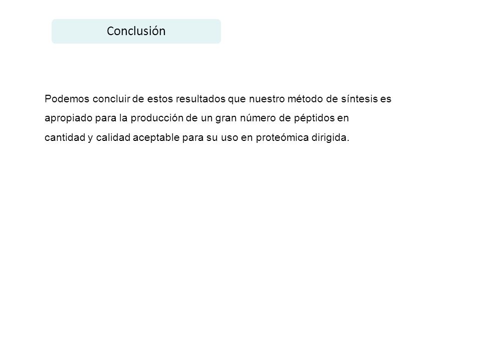 Conclusión Podemos concluir de estos resultados que nuestro método de síntesis es. apropiado para la producción de un gran número de péptidos en.