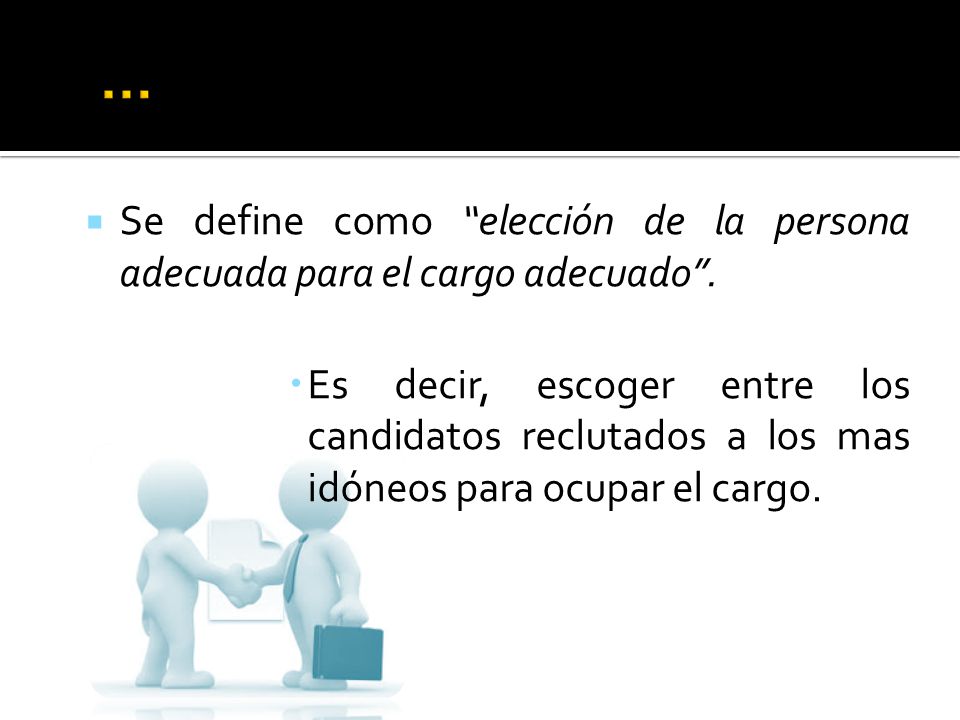 … Se define como elección de la persona adecuada para el cargo adecuado .