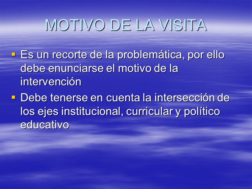 MOTIVO DE LA VISITA Es un recorte de la problemática, por ello debe enunciarse el motivo de la intervención.
