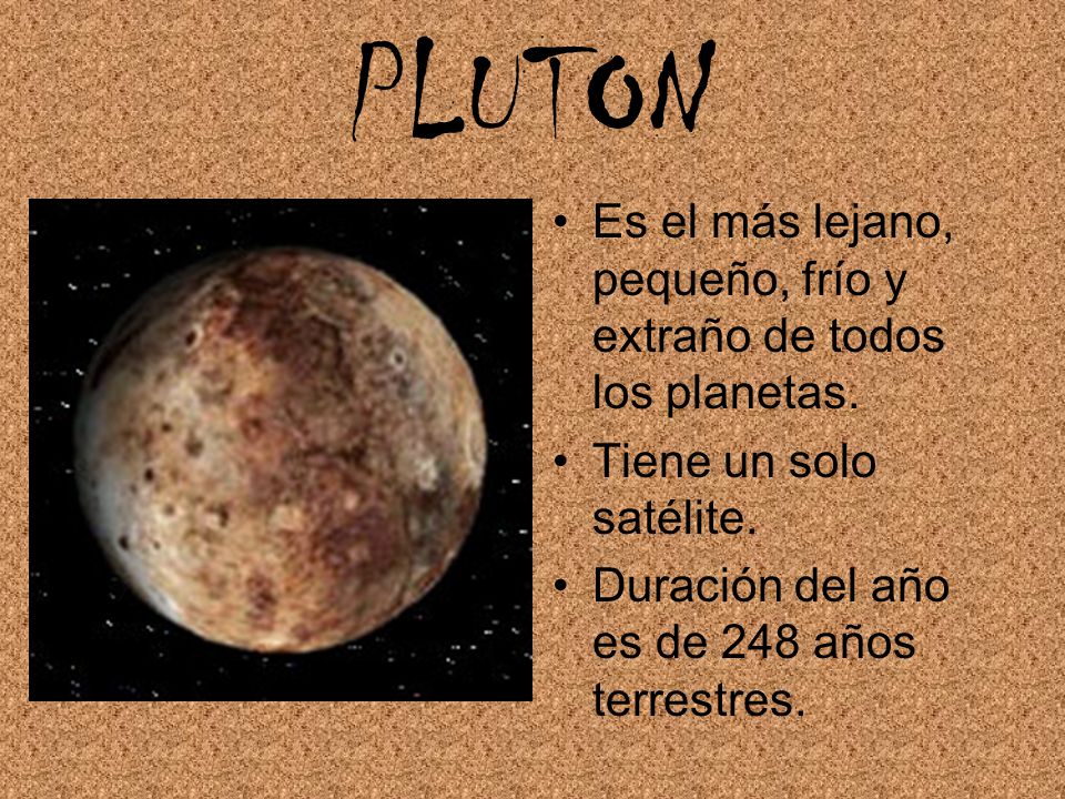 PLUTON Es el más lejano, pequeño, frío y extraño de todos los planetas.