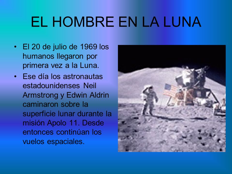 EL HOMBRE EN LA LUNA El 20 de julio de 1969 los humanos llegaron por primera vez a la Luna.